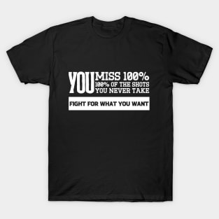 You miss 100% of the shots you never take. T-Shirt